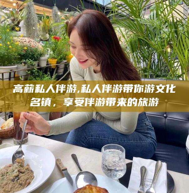 建湖高薪私人伴游,私人伴游带你游文化名镇，享受伴游带来的旅游