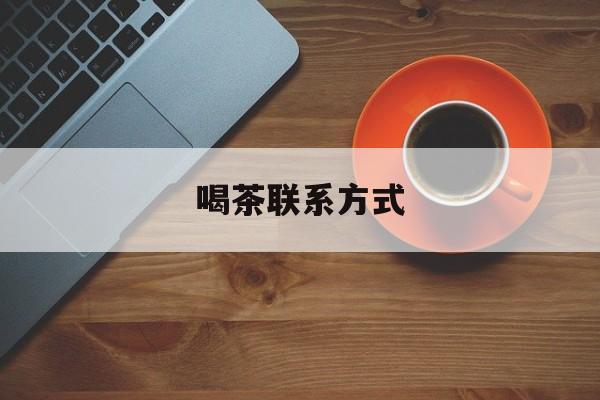 建湖喝茶信息平台最新资讯（谁能告诉我哪里有建湖喝茶联系方式？）